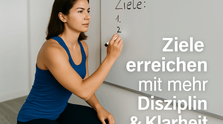 Ziele erreichen mit mehr Disziplin und Klarheit