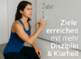 Ziele erreichen mit mehr Disziplin und Klarheit
